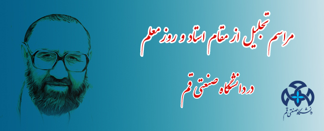 مراسم بزرگداشت مقام استاد و روز معلم در دانشگاه صنعتی قم برگزار گردید