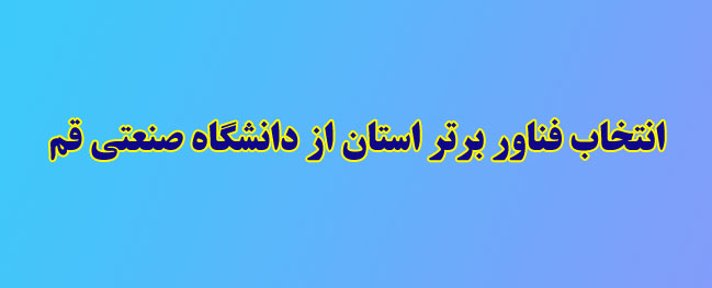 عضو هیات علمی دانشگاه صنعتی قم به عنوان فناور برتر استان انتخاب شد